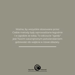 Ważne, by wszystkie stosowane przez Ciebie metody były wprowadzane łagodnie i w zgodzie ze sobą. To odczucie "zgody" jest Twoim wewnętrznym potwierdzeniem gotowości do wejścia w nowe obszary.
